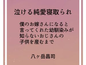 [RJ222428][八ヶ岳昌司] 泣ける純愛寝取られ 僕のお嫁さんになると言ってくれた幼馴染みが知らないおじさんの子供を産むまで