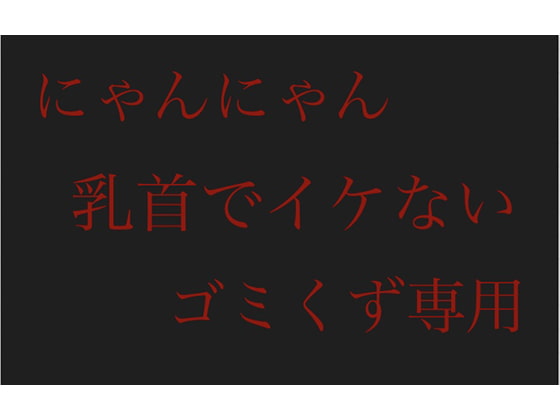 【にゃんにゃん】乳首でイケないゴミくず専用