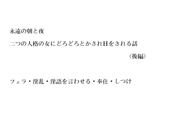 永遠の朝と夜～二つの人格の女にどろどろにとかされHをする話(後編)～