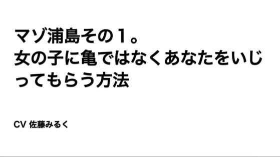 マゾ浦島その1。女の子に亀ではなくあなたをいじってもらう方法