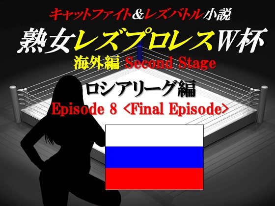 熟女レズプロレスW杯 ロシアリーグ編 Episode8 Final Episode キャットファイト&レズバトル小説