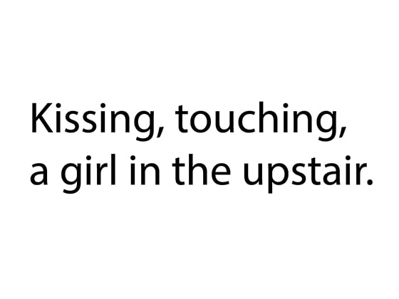Kissing, touching, a girl in the upstair.