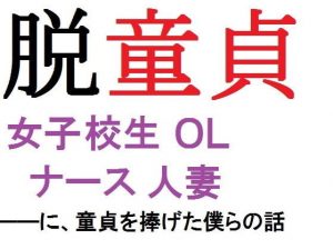 [RJ296372][佐伯ヤドロク] 脱童貞 女子校生、OL、ナース、人妻 ――に童貞を捧げた僕らの話