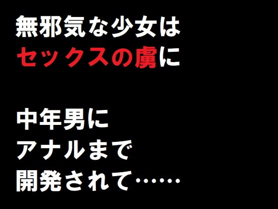 無邪気な少女はセックスの虜に 中年男にアナルまで開発されて……