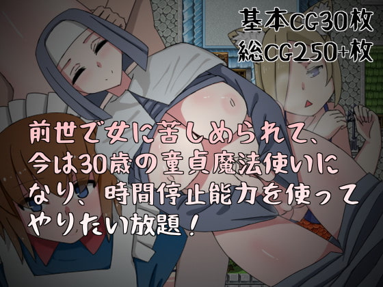 前世で女に苦しめられて、今は30歳の童貞魔法使いになり、時間停止能力を使ってやりたい放題!