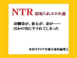 [RJ311155][佐伯ヤドロク] NTR 寝取られエロ小説 幼馴染が、彼女が、妻が……ほかの男にヤラれてしまった 佐伯ヤドロク官能小説短編集5