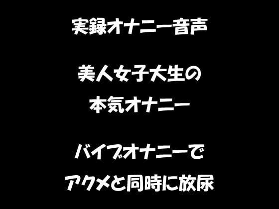 リアル生音声 美人女子大生のバイブオナニー アクメと同時に放尿