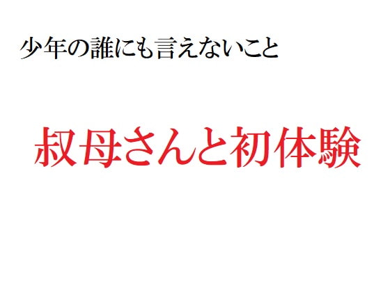 少年の誰にも言えないこと ～叔母さんと初体験～