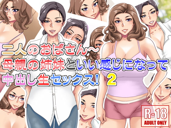 二人のおばさん～母親の姉妹といい感じになって中出し生セックス!2