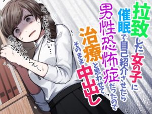 [RJ331582][ケチャップ味のマヨネーズ] 拉致した女の子に催眠で自己紹介させたら男性恐怖症だったので治療と思わせてそのまま中出し