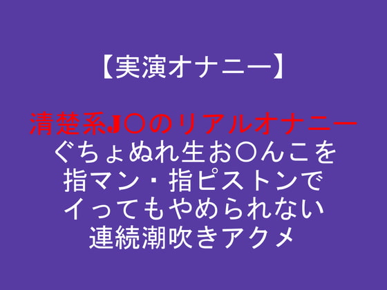 【実演オナニー】清楚系J〇のリアルオナニー ぐちょぬれ生お〇んこを指マン・指ピストンでイってもやめられない連続潮吹きアクメ