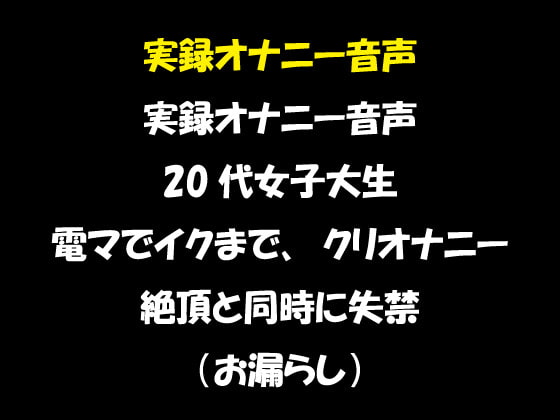 実録オナニー音声 20代女子大生 電マでイクまでクリオナニー 絶頂と同時に失禁!(お漏らし)