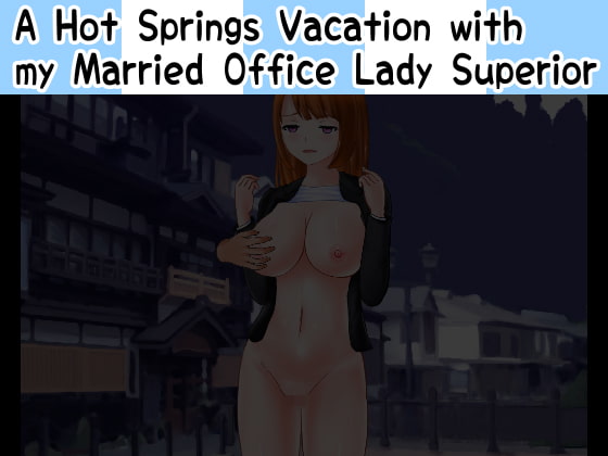 A Hot Springs Vacation with my Married Office Lady Superior