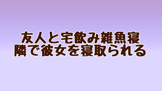 友人と宅飲み雑魚寝 隣で彼女を寝取られる