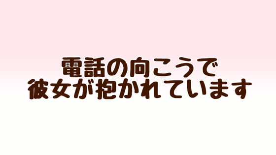 電話の向こうで彼女が抱かれています