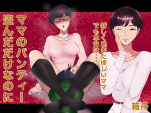 [RJ361823][箱舟] ママのパンティー盗んだだけなのに