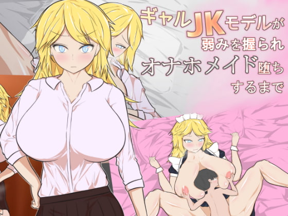 ギャルJKモデルが弱みを握られオナホメイド堕ちするまで