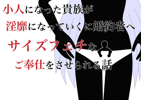 小人になった貴族が淫靡になっていく婚約者へサイズフェチなご奉仕をさせられる話