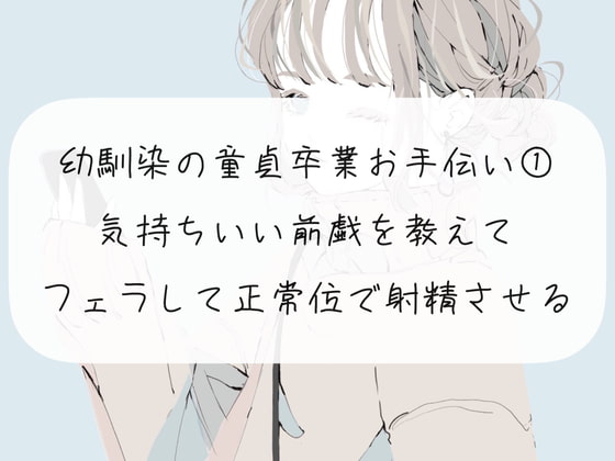 幼馴染の童貞卒業をお手伝い【1】気持ちいい前戯を教えて、フェラして正常位で射精させる