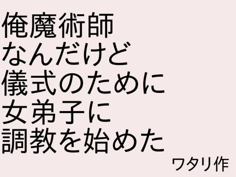 俺魔術師なんだけど儀式のために女弟子に調教を始めた