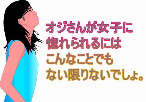 オジさんが女子に惚れられるにはこんなことでもない限りないでしょ。