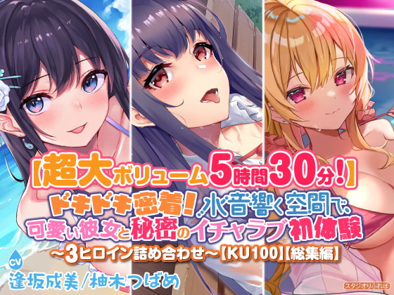 【超大ボリューム5時間30分!】ドキドキ密着! 水音響く空間で、可愛い彼女と秘密のイチャラブ初体験♪〜3ヒロイン詰め合わせ〜【KU100】【総集編】