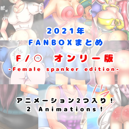 2021/04~2021/12 FANBOXまとめ F/●オンリー版 (Female Spanker Edition)