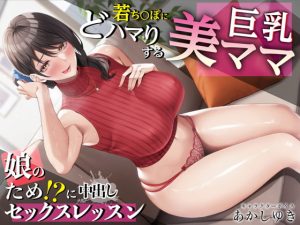 [RJ422483][あぶそりゅ～と] 若ち〇ぽにどハマりする巨乳美ママ 娘のため!?に中出しセックスレッスン【KU100・特典トラック付き】