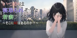 [RJ01009308][MIMIniMICAN] 【第3話】いつかは寝取られそうな若妻アイちゃん～そこにAIはあるのか?～