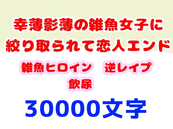 幸薄影薄の雑魚女子に絞り取られて恋人エンド