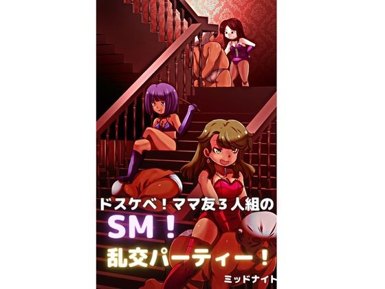 ドスケベ! ママ友3人組のSM! 乱交パーティー!