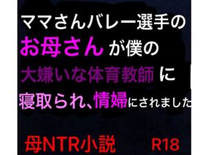 [RJ01054184][ハハレイド] ママさんバレー選手のお母さんが僕の大嫌いな体育教師に寝取られ、情婦にされました