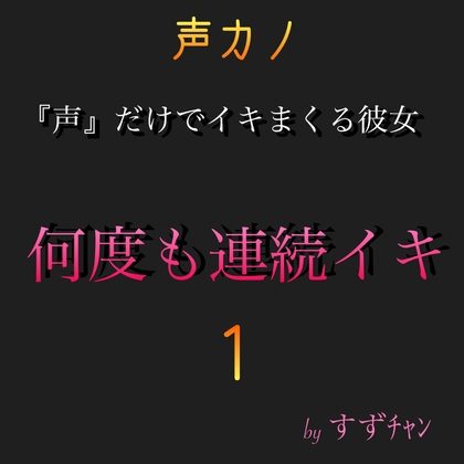 『声』だけでイキまくる彼女(声カノ) 何度も連続イキ。1 すずチャン