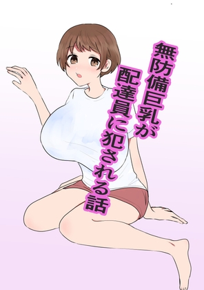 無防備巨乳が配達員に犯される話