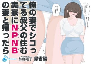 [RJ01084879][bluebunny] 俺の妻でシコってる叔父の住む実家にNPNBの妻と帰ったら|秋庭翔子|帰省編