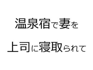 [RJ01093828][官能物語] 温泉宿で妻を上司に寝取られて