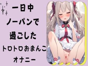 [RJ01221347][せみなっつ] 一日中ノーパンで過ごしたトロトロおまんこオナニー