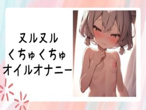 [RJ01224571][せみなっつ] ヌルヌルくちゅくちゅオイルオナニー