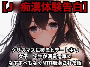 [RJ01224904][少女痴漢体験告白] 【J○痴○体験告白】クリスマスに彼氏とデート中の女子○学生が、満員電車でなすすべもなくNTR痴○された話