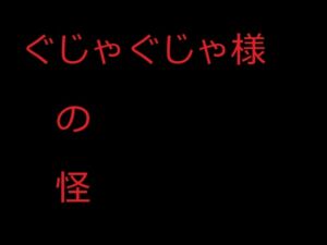 [RJ01249294][フリー・センテンス] ぐじゃぐじゃ様の怪