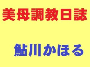 [RJ01255222][鮎川かほる] 美母調教日誌