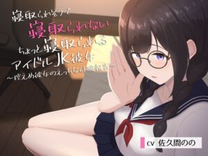 寝取られそうで寝取られないちょっと寝取られるアイドルJK彼女～控えめ彼女のえっちな体験報告～ (りとるばーずねすと) の発売予告 [RJ01264834]