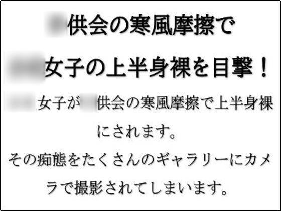 〇供会の寒風摩擦で〇〇女子の上半身裸を目撃!