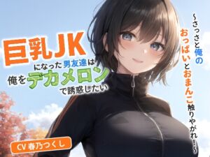 [RJ01275611][巨乳大好き屋] 巨乳JKになった男友達は俺をデカメロンで誘惑したい～さっさと俺のおっぱいとおまんこ触りやがれ!～【中出し/TS/逆レ】