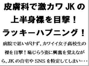 [RJ01279333][CMNFリアリズム] 皮膚科で激カワJKの上半身裸を目撃!ラッキーハプニング!!