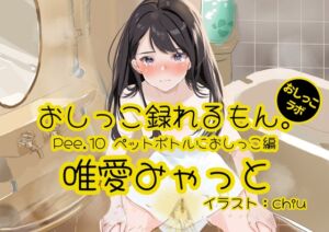 [RJ01280646][みんなで翻訳] 【英語版】【おしっこ実演】Pee.10唯愛みゃっとのおしっこ録れるもん。～ペットボトルにおしっこ編～