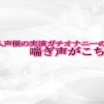 新人声優の実演ガチオナニーの喘ぎ声がこちら