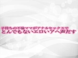 [RJ01306230][淫音] 子持ちの不倫ママがアナルセックスでとんでもないエロいアヘ声だす