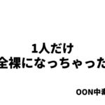 1人だけ全裸になっちゃった