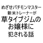 新米トレーナーが草タイプジムのお嬢様に犯される話